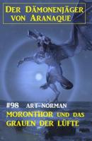 ​Moronthor und das Grauen der Lüfte: Der Dämonenjäger von Aranaque 98 - Art Norman 