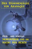 Moronthor und die Nacht der Hexen: Der Dämonenjäger von Aranaque 106 - Art Norman 
