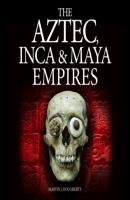 The Aztec, Inca and Maya Empires (Unabridged) - Martin J Dougherty 