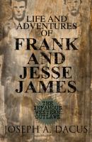 Life and Adventures of Frank and Jesse James: The Infamous Western Outlaws - Joseph A. Dacus 