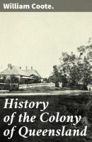 History of the Colony of Queensland - William Coote. 