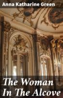 The Woman In The Alcove - Anna Katharine Green 