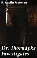 Dr. Thorndyke Investigates - R. Austin Freeman 