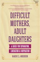 Difficult Mothers, Adult Daughters - A Guide for Separation, Liberation & Inspiration (Unabridged) - Karen C.L. Anderson 
