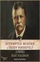 The Attempted Murder of Teddy Roosevelt (Unabridged) - Burt Solomon 