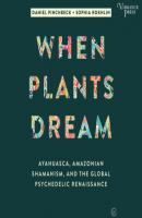When Plants Dream - Ayahuasca, Amazonian Shamanism, and the Global Psychedelic Renaissance (Unabridged) - Daniel Pinchbeck 