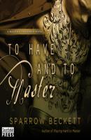 To Have and To Master - Masters Unleashed, Book 3 (Unabridged) - Sparrow Beckett 