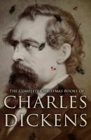 The Complete Christmas Books of Charles Dickens - Charles Dickens 