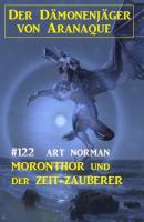 ​Moronthor und der Der Zeit-Zauberer: Der Dämonenjäger von Aranaque 122 - Art Norman 