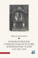 Pomniki publiczne i dyskurs zasługi w dobie „wskrzeszonej” Polski lat 1807-1830 - Mikołaj Getka-Kenig 