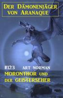 ​Moronthor und der Geisterseher: Der Dämonenjäger von Aranaque 123 - Art Norman 