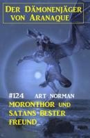 ​Moronthor und Satans bester Freund: Der Dämonenjäger von Aranaque 124 - Art Norman 