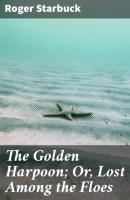 The Golden Harpoon; Or, Lost Among the Floes - Roger Starbuck 