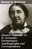 Eleanor Ormerod, LL. D., Economic Entomologist : Autobiography and Correspondence - Eleanor A. Ormerod 