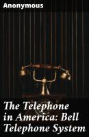 The Telephone in America: Bell Telephone System - Anonymous 