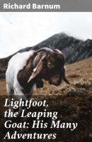 Lightfoot, the Leaping Goat: His Many Adventures - Richard Barnum 