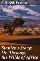 Stanley's Story; Or, Through the Wilds of Africa - A. G. Col. Feather 