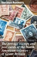 The postage stamps and post cards of the North American colonies of Great Britain - Various Authors   