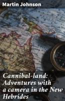 Cannibal-land: Adventures with a camera in the New Hebrides - Martin Johnson H. 