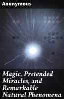 Magic, Pretended Miracles, and Remarkable Natural Phenomena - Anonymous 