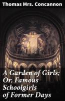 A Garden of Girls; Or, Famous Schoolgirls of Former Days - Thomas Mrs. Concannon 