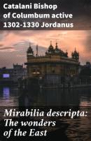 Mirabilia descripta: The wonders of the East - Catalani Bishop of Columbum active 1302-1330 Jordanus 