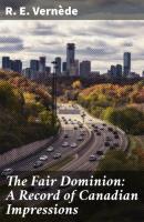 The Fair Dominion: A Record of Canadian Impressions - R. E. Vernede 