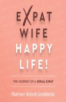Expat Wife, Happy Life! - The journey of a serial expat (Abridged) - Florence Reisch-Gentinetta 