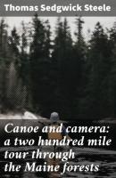 Canoe and camera: a two hundred mile tour through the Maine forests - Thomas Sedgwick Steele 