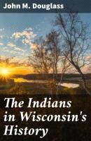 The Indians in Wisconsin's History - John M. Douglass 