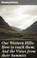 Our Western Hills: How to reach them; And the Views from their Summits - Anonymous 