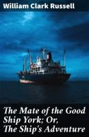 The Mate of the Good Ship York; Or, The Ship's Adventure - William Clark Russell 