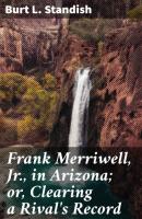 Frank Merriwell, Jr., in Arizona; or, Clearing a Rival's Record - Burt L. Standish 