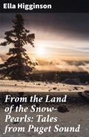 From the Land of the Snow-Pearls: Tales from Puget Sound - Ella Higginson 