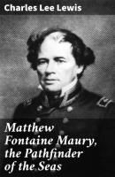 Matthew Fontaine Maury, the Pathfinder of the Seas - Charles Lee Lewis 