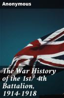 The War History of the 1st/ 4th Battalion, 1914-1918 - Anonymous 