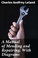 A Manual of Mending and Repairing; With Diagrams - Charles Godfrey Leland 