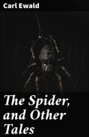 The Spider, and Other Tales - Ewald Carl 