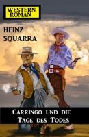 Carringo und die Tage des Todes: Western-Roman - Squarra Heinz 