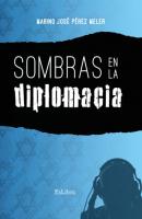 Sombras en la diplomacia - Marino José Pérez Meler 