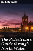 The Pedestrian's Guide through North Wales - G. J. Bennett 