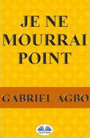 Je Ne Mourrai Point - Gabriel Agbo 