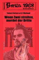 Wenn zwei streiten, mordet der Dritte: Berlin 1968 Kriminalroman Band 64 - A. F. Morland 