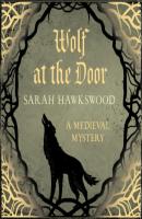 Wolf at the Door - Bradecote & Catchpoll - The spellbinding mediaeval mysteries series, book 9 (Unabridged) - Sarah Hawkswood 