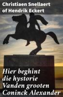 Hier beghint die hystorie Vanden grooten Coninck Alexander - Christiaen Snellaert of Hendrik Eckert 