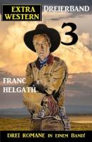 Extra Western Dreierband 3 - Drei Romane in einem Band! - Franc Helgath 