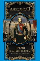 Время великих реформ - Александр II Великие правители