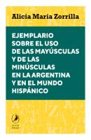 Ejemplario sobre el uso de las mayúsculas y de las minúsculas en la Argentina y en el mundo hispánico - Alicia María Zorrilla 