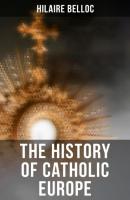The History of Catholic Europe - Hilaire  Belloc 