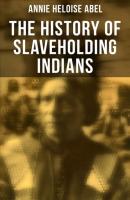 The History of Slaveholding Indians - Annie Heloise Abel 